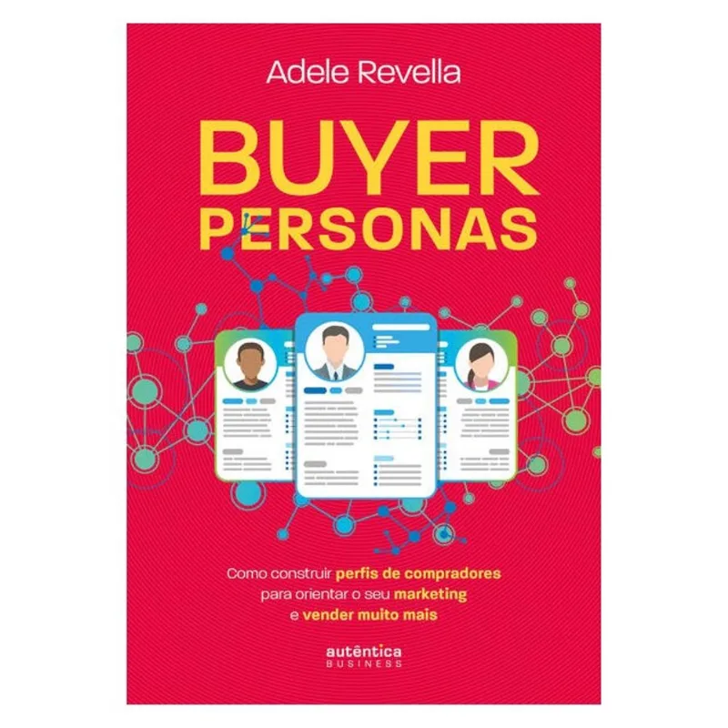 BUYER PERSONAS: COMO CONSTRUIR PERFIS DE COMPRADORES PARA ORIENTAR O SEU MARKETING E VENDER MUITO MA