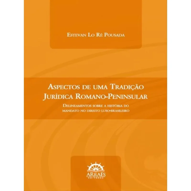 ASPECTOS DE UMA TRADIÇÃO JURÍDICA ROMANO-PENINSULAR - VOL. 1