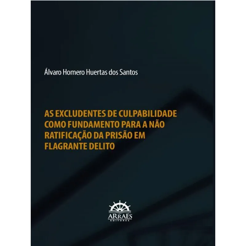 AS EXCLUDENTES DE CULPABILIDADE COMO FUNDAMENTO PARA A NÃO RATIFICAÇÃO DA PRISÃO EM FLAGRANTE DELITO