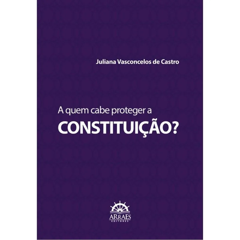 A QUEM CABE PROTEGER A CONSTITUIÇÃO?
