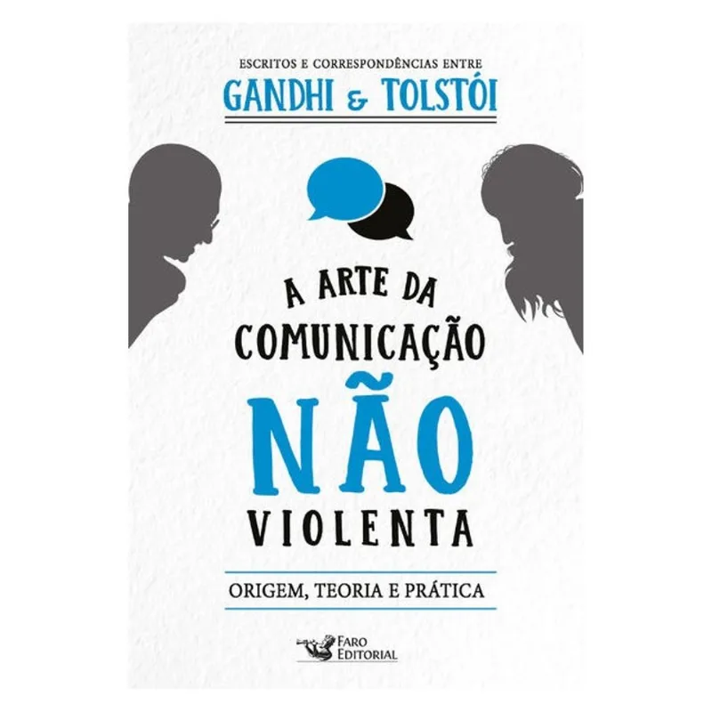 A ARTE DA COMUNICAÇÃO NÃO VIOLENTA - ESCRITOS E CORRESPONDÊNCIAS ENTRE GANDHI E TOLSTÓI