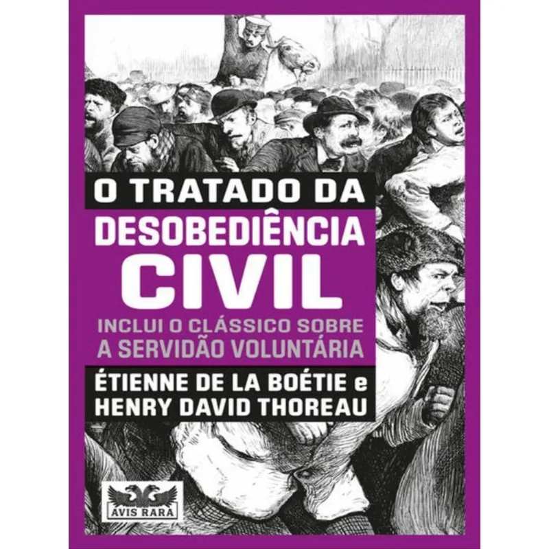 O TRATADO DA DESOBEDIÊNCIA CIVIL - INCLUI O CLÁSSICO SOBRE A SERVIDÃO VOLUNTÁRIA -DOIS LIVROS EM UM