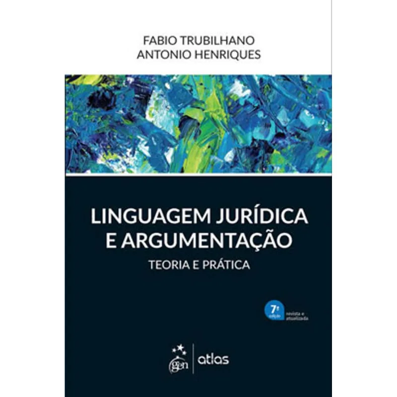 LINGUAGEM JURÍDICA E ARGUMENTAÇÃO - TEORIA E PRÁTICA - 7ª EDIÇÃO 2021