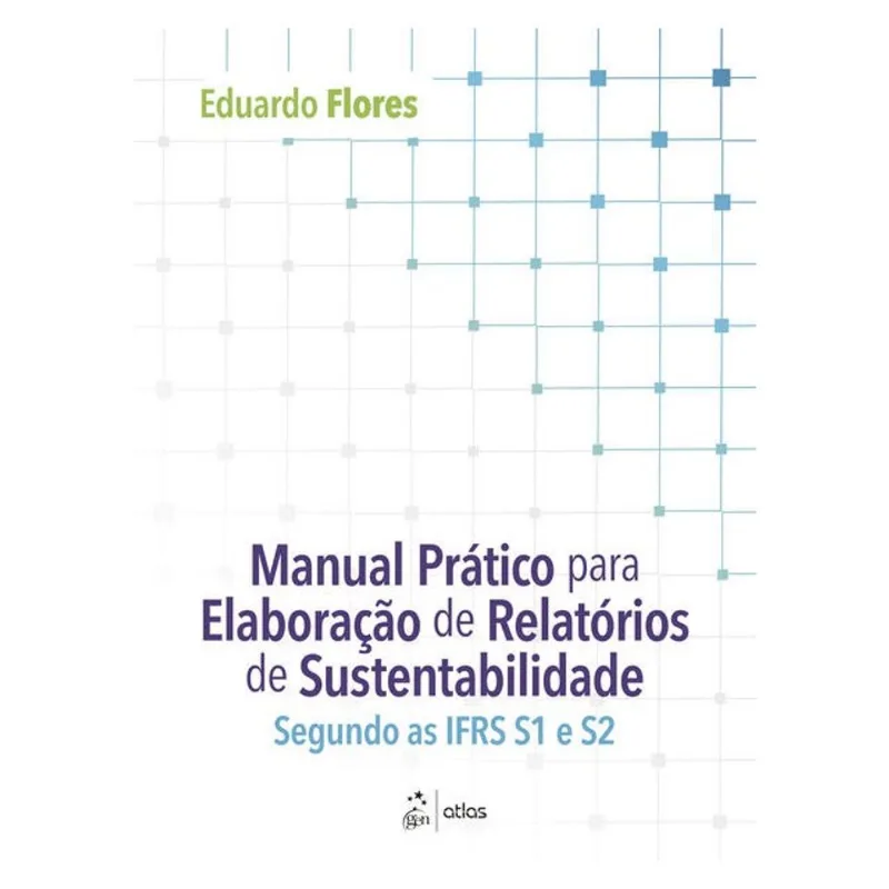 MANUAL PRÁTICO PARA ELABORAÇÃO DE RELATÓRIOS DE SUSTENTABILIDADE: SEGUNDO AS IFRS S1 E S2