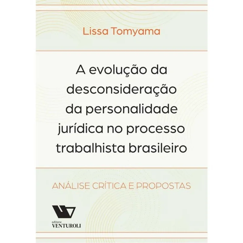 A EVOLUÇÃO DA DESCONSIDERAÇÃO DA PERSONALIDADE JURÍDICA NO PROCESSO TRABALHISTA BRASILEIRO - 2025