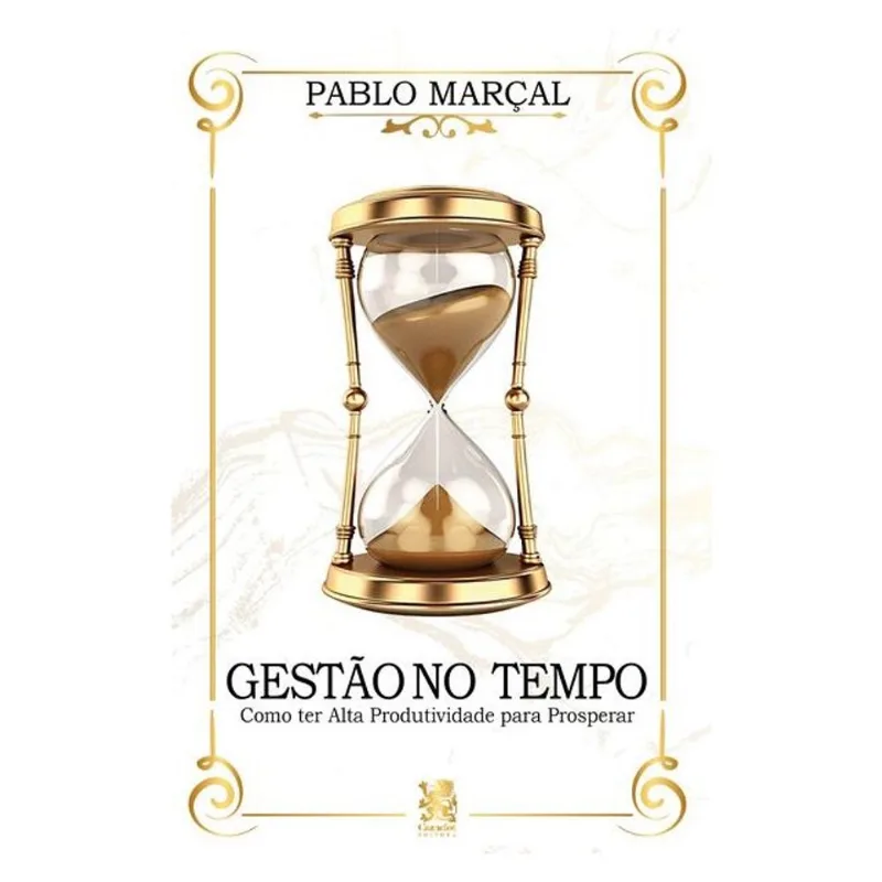 GESTÃO DO TEMPO - COMO TER ALTA PRODUTIVIDADE PARA PROSPERAR
