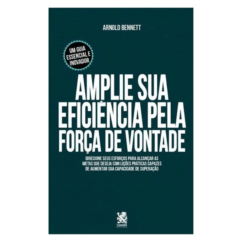 AMPLIE SUA EFICIÊNCIA PELA FORÇA DE VONTADE - ARNOLD BENNET
