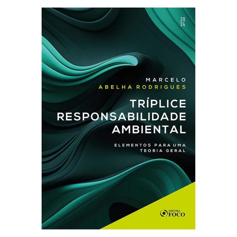 TRÍPLICE RESPONSABILIDADE AMBIENTAL - ELEMENTOS PARA UMA TEORIA GERAL - 1ª ED - 2024