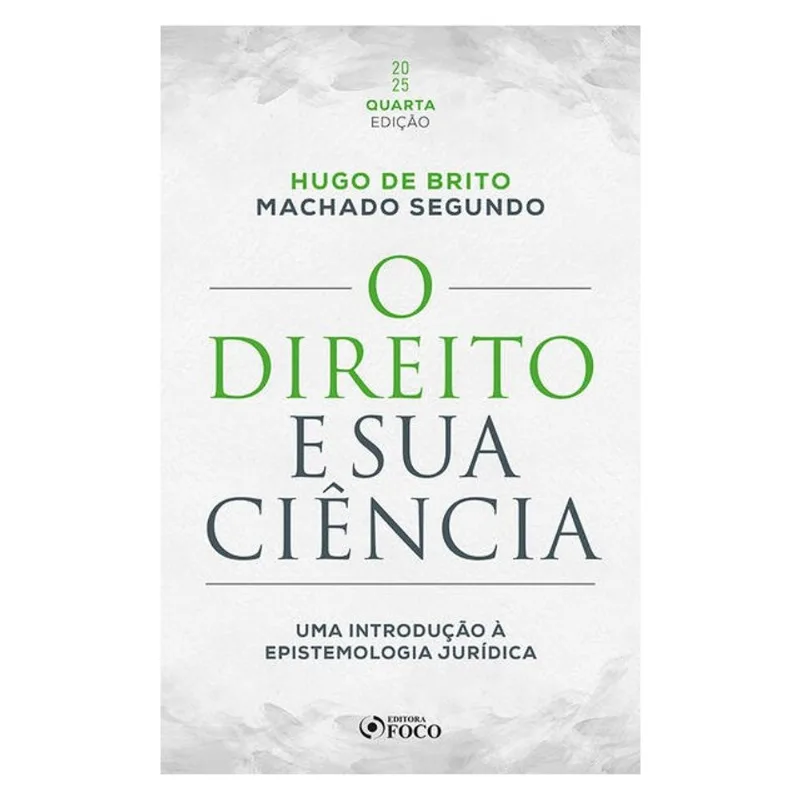 O DIREITO E SUA CIÊNCIA: UMA INTRODUÇÃO À EPISTEMOLOGIA JURÍDICA - 4ª ED - 2025