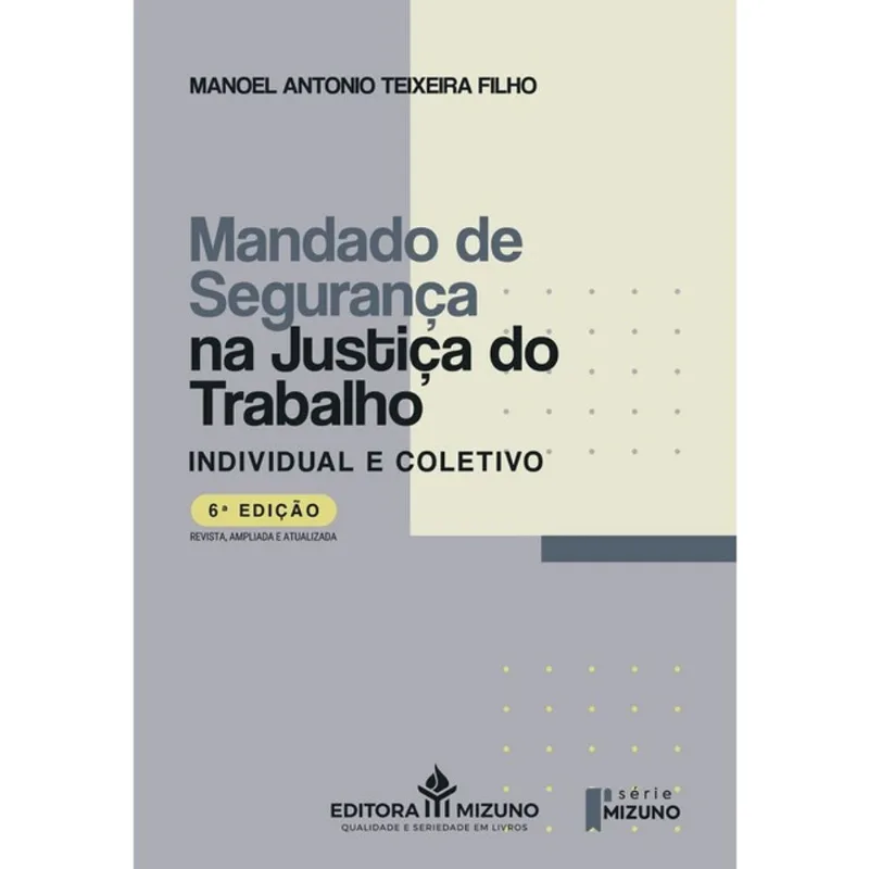 MANDADO DE SEGURANÇA NA JUSTIÇA DO TRABALHO - 6ª EDIÇÃO