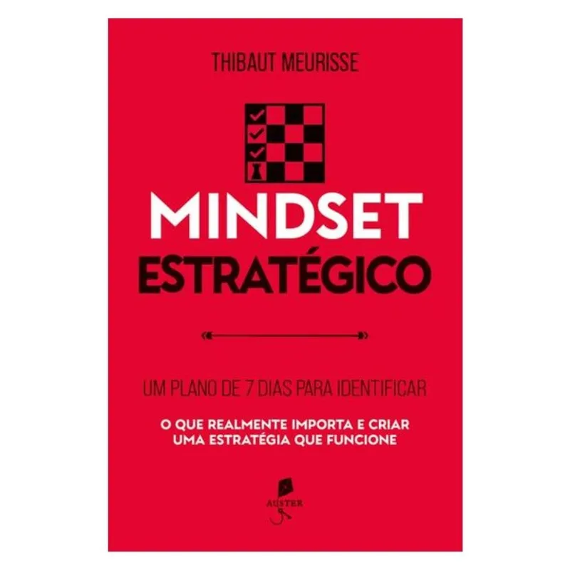 MINDSET ESTRATÉGICO: UM PLANO DE 7 DIAS PARA IDENTIFICAR O QUE REALMENTE IMPORTA E CRIAR UMA ESTRATÉ