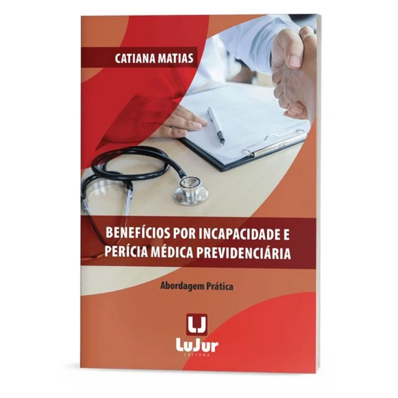 BENEFÍCIOS POR INCAPACIDADE E PERÍCIA MÉDICA PREVIDENCIÁRIA - ABORDAGEM PRÁTICA - 2025