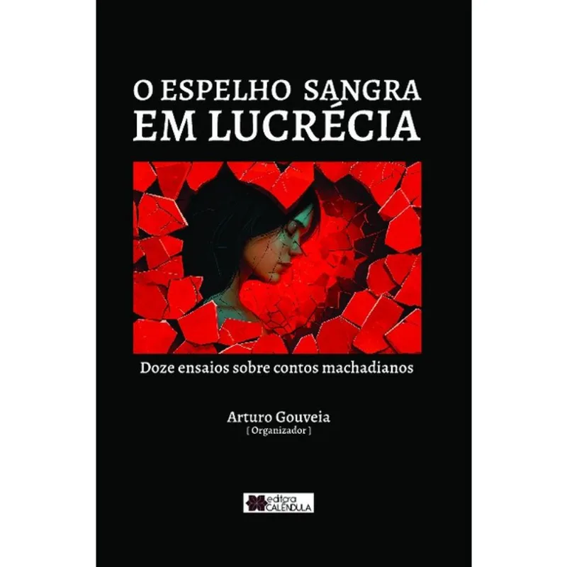 O ESPELHO EM LUCRÉCIA - DOZE ENSAIOS SOBRE CONTOS MACHADIANOS
