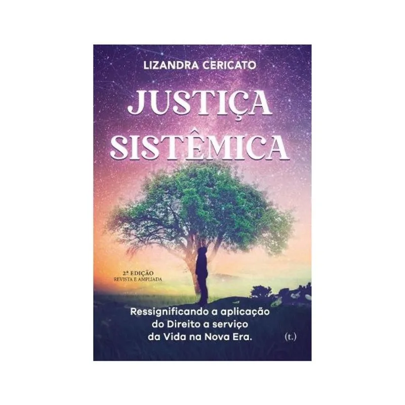 JUSTIÇA SISTÊMICA - RESSIGNIFICANDO A APLICAÇÃO DO DIREITO A SERVIÇO DA VIDA NA NOVA ERA