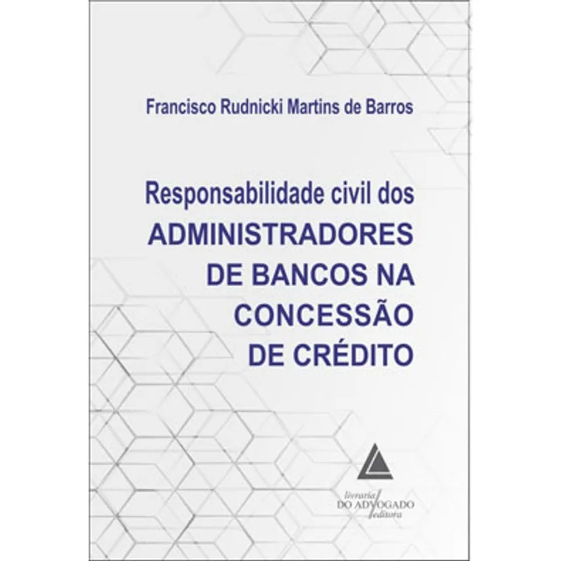 RESPONSABILIDADE CIVIL DOS ADMINISTRADORES DE BANCOS NA CONCESSÃO DE CRÉDITO