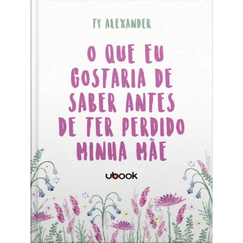 O QUE EU GOSTARIA DE SABER ANTES DE TER PERDIDO MINHA MÃE