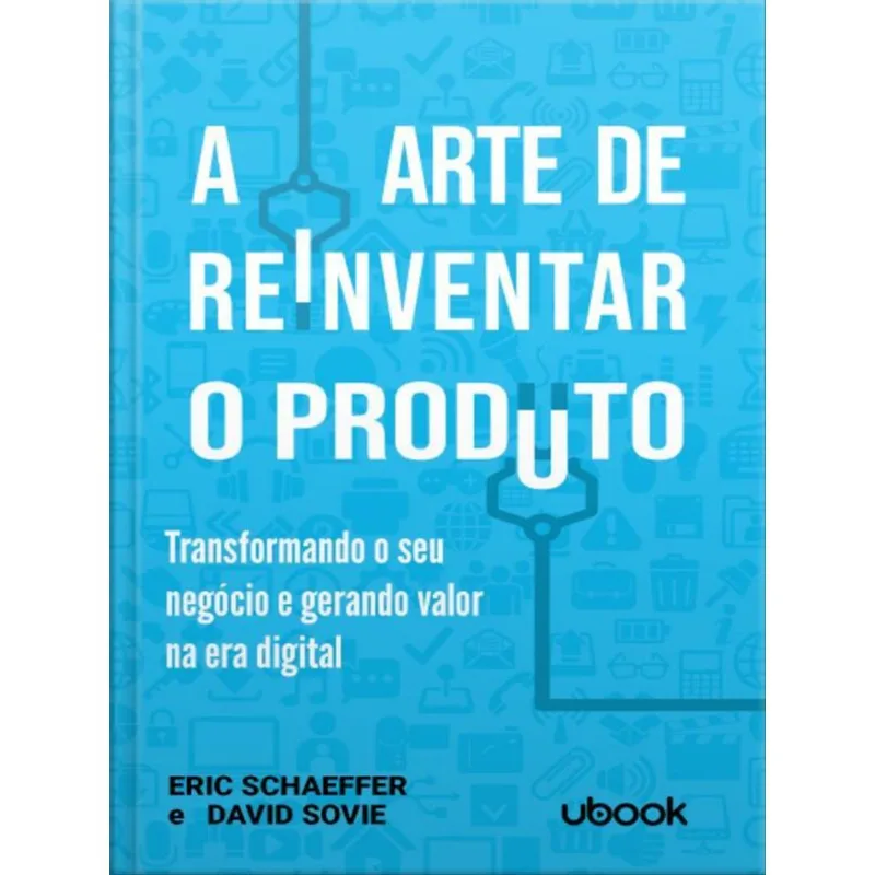 A ARTE DE REINVENTAR O PRODUTO