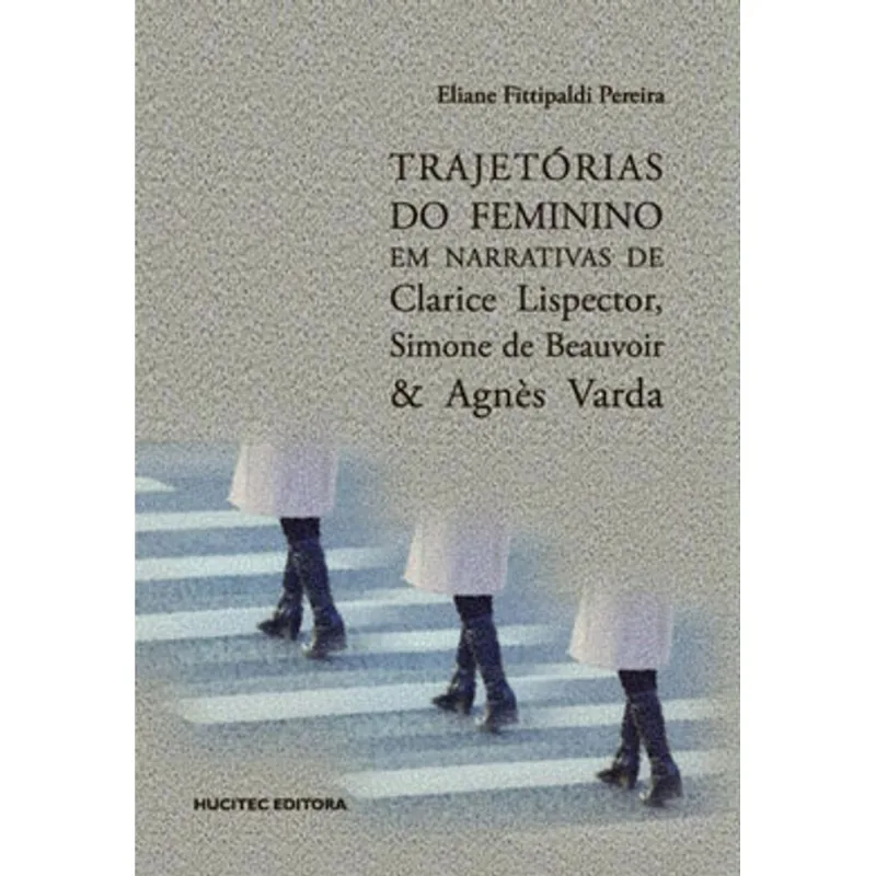 TRAJETÓRIAS DO FEMININO EM NARRATIVAS DE CLARICE LISPECTOR, SIMONE DE BEAUVOIR & AGNÈS VARDA