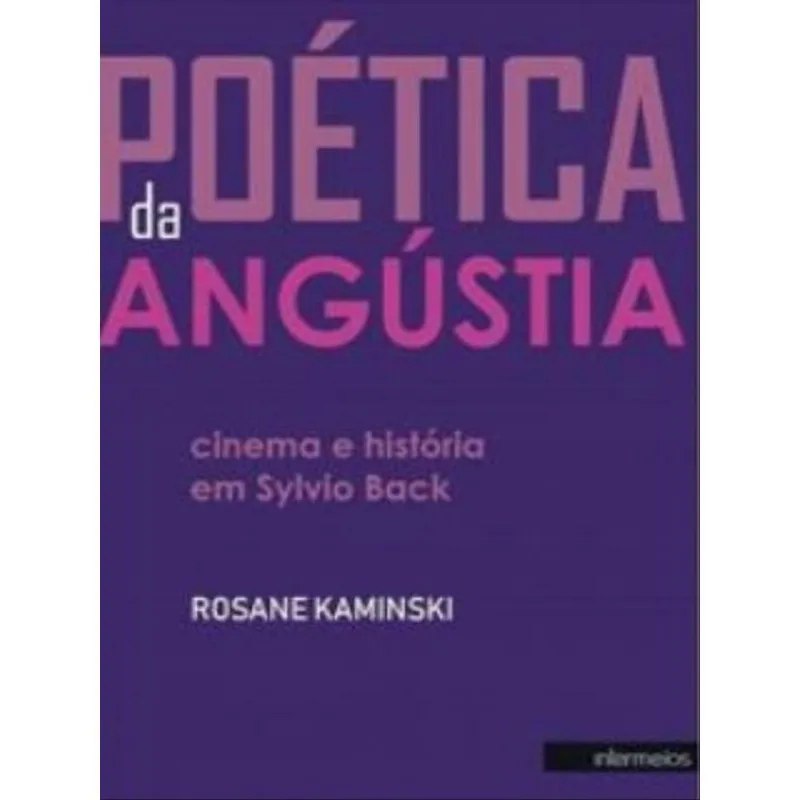 POETICA DA ANGUSTIA - CINEMA E HISTORIA EM SYLVIO BACK