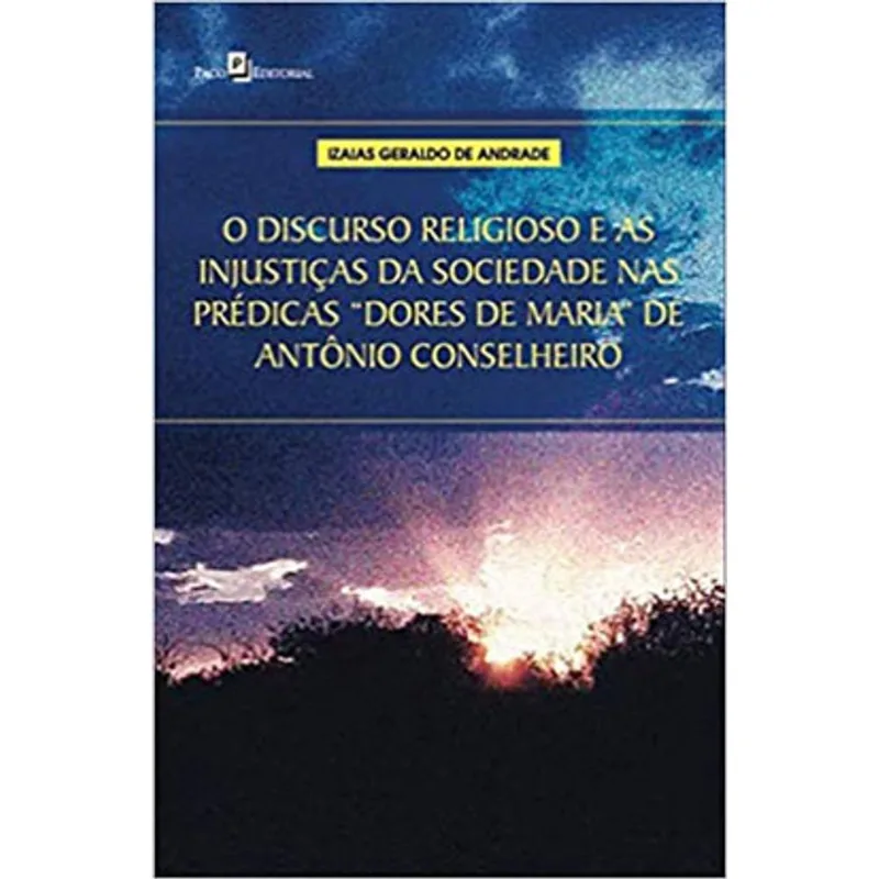 O DISCURSO RELIGIOSO E AS INJUSTIÇAS DA SOCIEDADE NAS PRÉDICAS "DORES DE MARIA" DE ANTÔNIO CONSELHEI