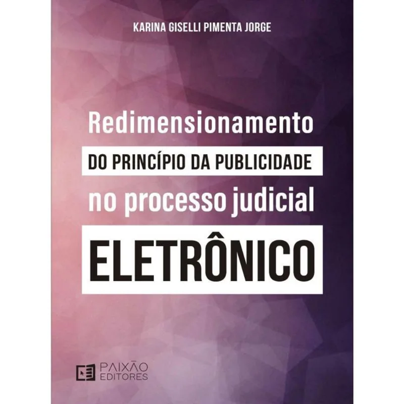 REDIMENSIONAMENTO DO PRINCÍPIO DA PUBLICIDADE NO PROCESSO JUDICIAL ELETRÔNICO - 2023