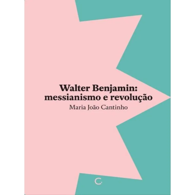 WALTER BENJAMIN: MESSIANISMO E REVOLUÇÃO