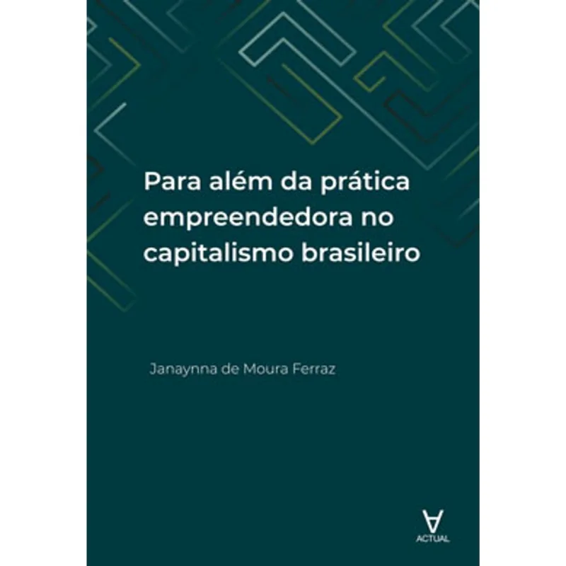 PARA ALÉM DA PRÁTICA EMPREENDEDORA NO CAPITALISMO BRASILEIRO