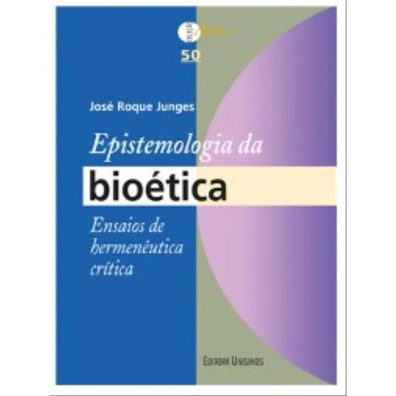 EPISTEMOLOGIA DA BIOÉTICA - ENSAIOS DE HERMENÊUTICA CRÍTICA