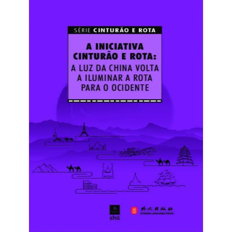 A INICIATIVA CINTURÃO E ROTA: A LUZ DA CHINA VOLTA A ILUMINAR A ROTA PARA O OCIDENTE