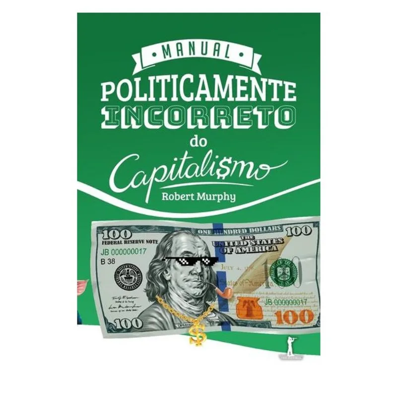 MANUAL POLITICAMENTE INCORRETO DO CAPITALISMO