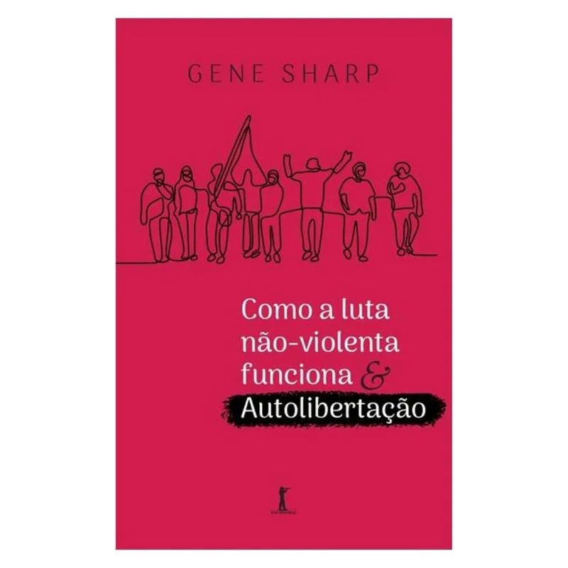 COMO A LUTA NÃO-VIOLENTA FUNCIONA & AUTOLIBERTAÇÃO