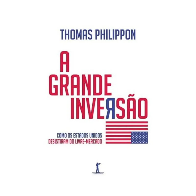 A GRANDE INVERSÃO. COMO OS ESTADOS UNIDOS DESISTIRAM DO LIVRE MERCADO