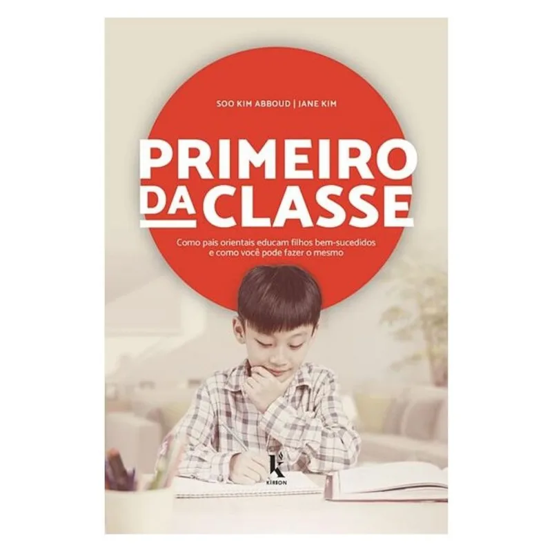 PRIMEIRO DA CLASSE. COMO PAIS ORIENTAIS EDUCAM FILHOS BEM-SUCEDIDOS E COMO VOCÊ PODE FAZER O MESMO