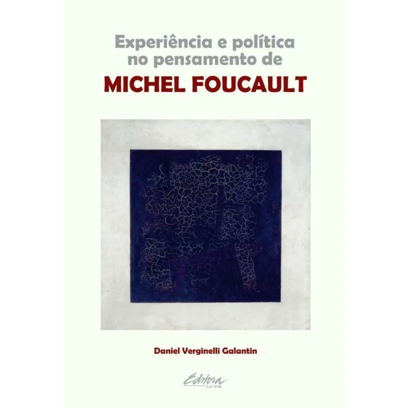 EXPERIÊNCIA E POLÍTICA NO PENSAMENTO DE MICHEL FOUCAULT - VOL. 1
