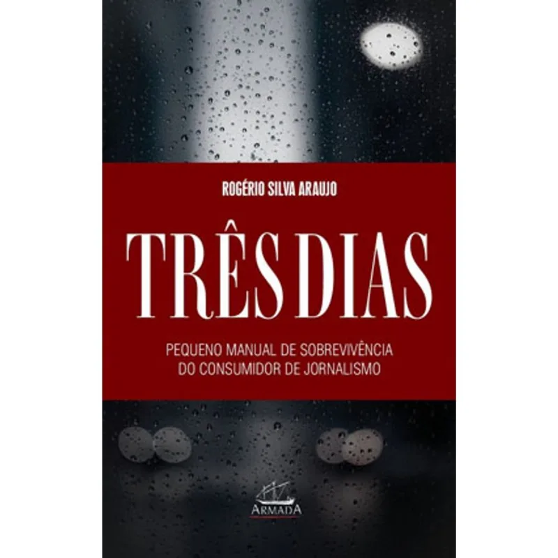 TRÊS DIAS. PEQUENO MANUAL DE SOBREVIVÊNCIA PARA O CONSUMIDOR DE JORNALISMO