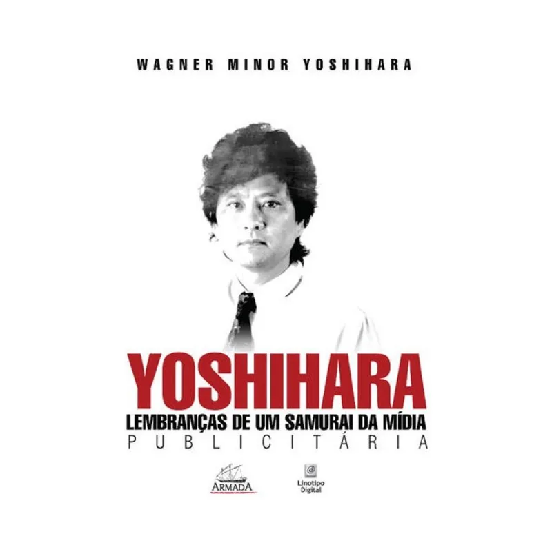 YOSHIHARA. LEMBRANÇAS DE UM SAMURAI DA MÍDIA PUBLICITÁRIA - VOL. 1