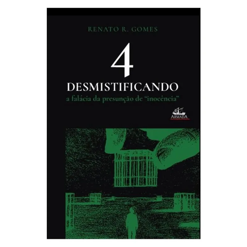 DESMISTIFICANDO A FALÁCIA DA PRESUNÇÃO DE INOCÊNCIA (VOL. 4) - VOL. 4