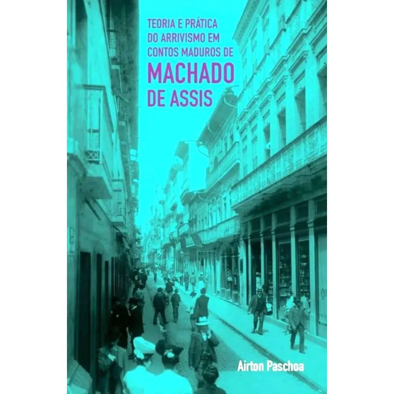TEORIA E PRÁTICA DO ARRIVISMO EM CONTOS MADUROS DE MACHADO DE ASSIS