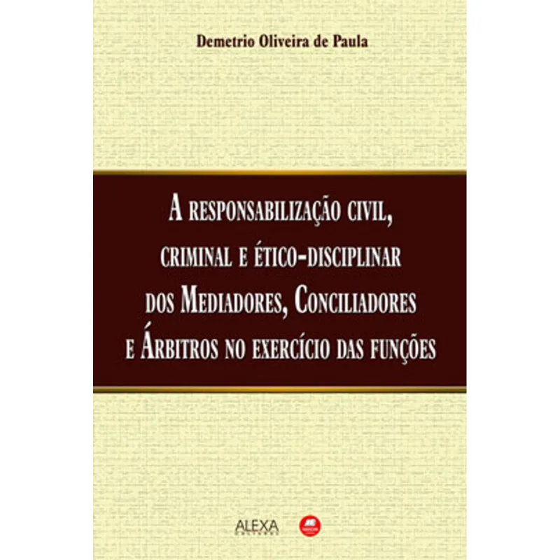 A RESPONSABILIZAÇÃO CIVIL, CRIMINAL E ÉTICO-DISCIPLINAR DOS MEDIADORES, CONCILIADORES E ÁRBITROS