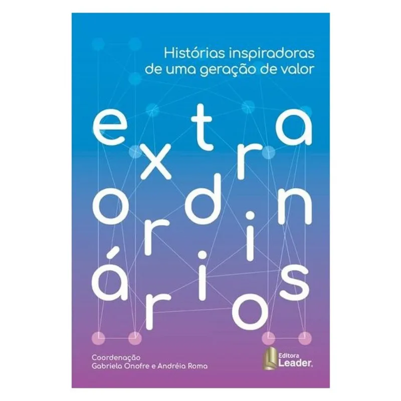 EXTRAORDINÁRIOS - HISTÓRIAS INSPIRADORAS DE UMA GERAÇÃO DE VALOR - VOL. 1