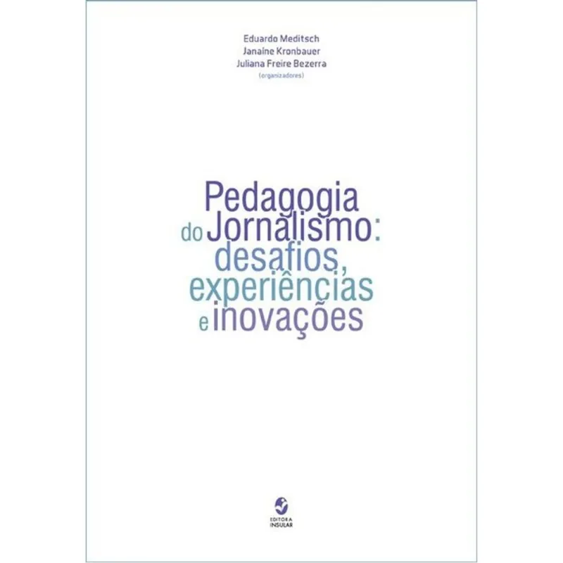 PEDAGOGIA DO JORNALISMO - DESAFIOS, EXPERIÊNCIAS E INOVAÇÕES