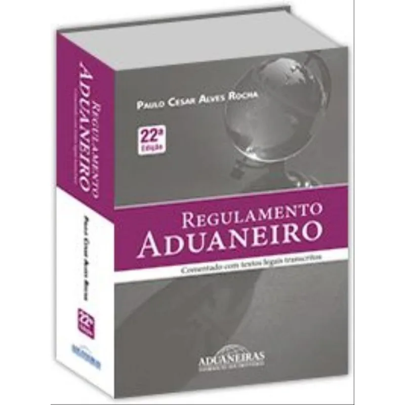 REGULAMENTO ADUANEIRO COMENTADO COM TEXTOS LEGAIS TRANSCRITOS - 2023