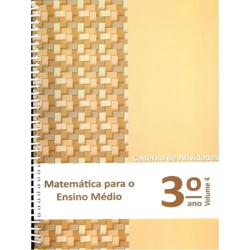MATEMÁTICA PARA O ENSINO MÉDIO - 3° ANO - CADERNO DE ATIVIDADES - VOL. 4