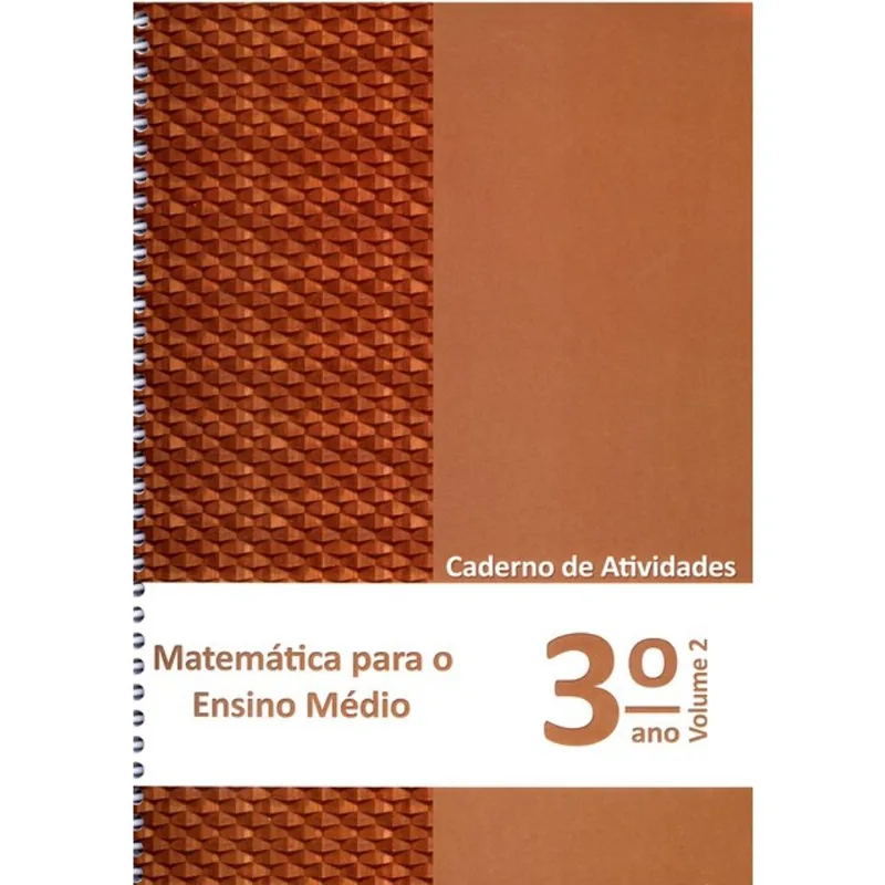 MATEMÁTICA PARA O ENSINO MÉDIO - CADERNO DE ATIVIDADES 3° ANO - VOL. 2