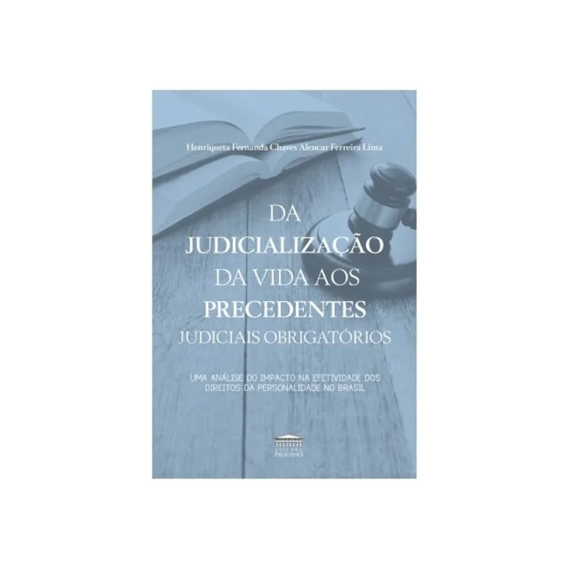 DA JUDICIALIZAÇÃO DA VIDA AOS PRECEDENTES JUDICIAIS OBRIGATÓRIOS