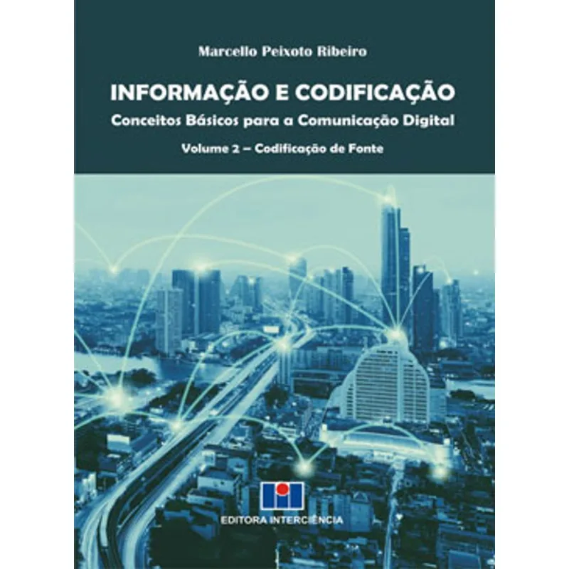 INFORMAÇÃO E CODIFICAÇÃO - CONCEITOS BÁSICOS PARA A COMUNICAÇÃO DIGITAL - VOL. 2