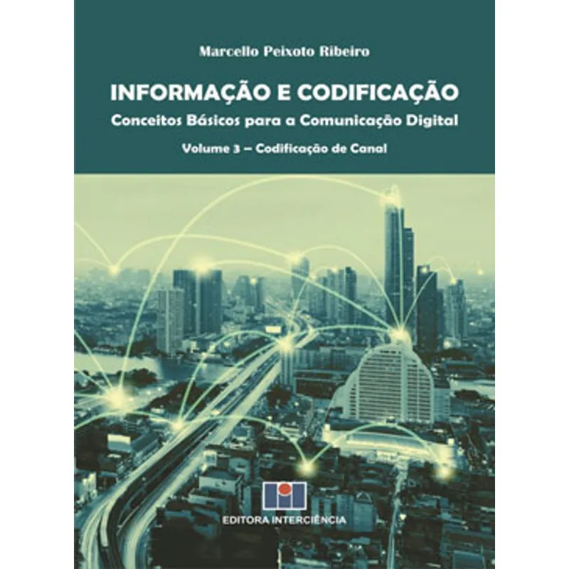 INFORMAÇÃO E CODIFICAÇÃO - CONCEITOS BÁSICOS PARA A COMUNICAÇÃO DIGITAL - VOL. 3