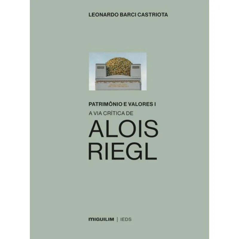 PATRIMÔNIO E VALORES: A VIA CRITICA DE ALOIS RIEGL - VOL. 1