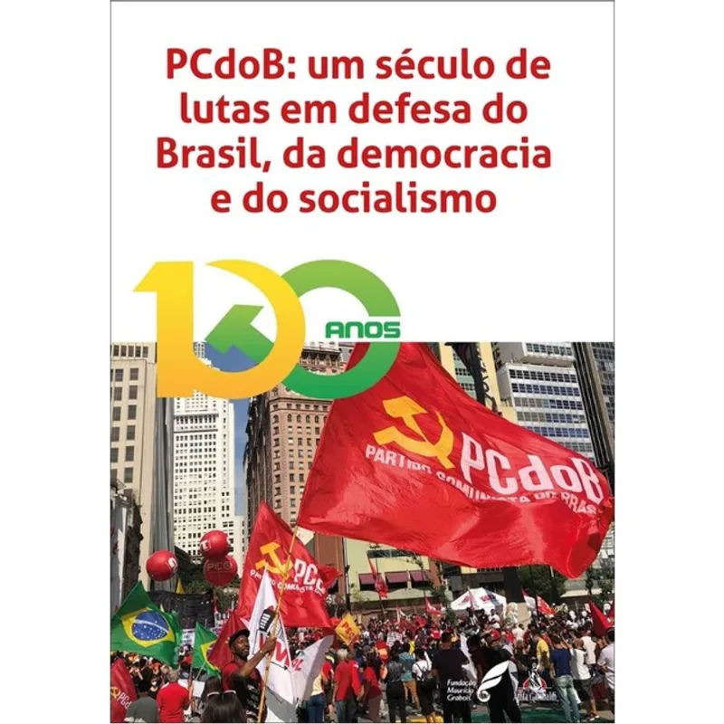 PCDOB - UM SÉCULO DE LUTAS EM DEFESA DO BRASIL, DA DEMOCRACIA E DO SOCIALISMO