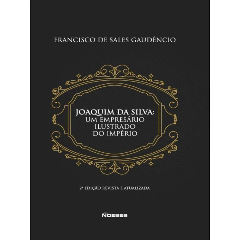 JOAQUIM DA SILVA: UM EMPRESÁRIO ILUSTRADO DO IMPÉRIO